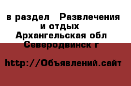  в раздел : Развлечения и отдых . Архангельская обл.,Северодвинск г.